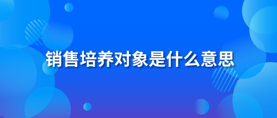 销售培养对象是什么意思?