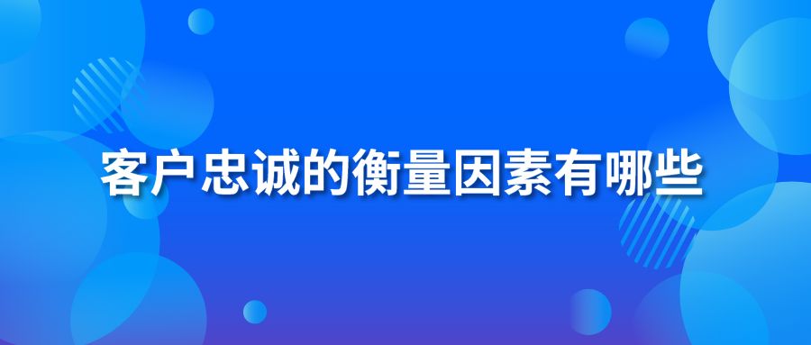 客户忠诚的衡量因素有哪些