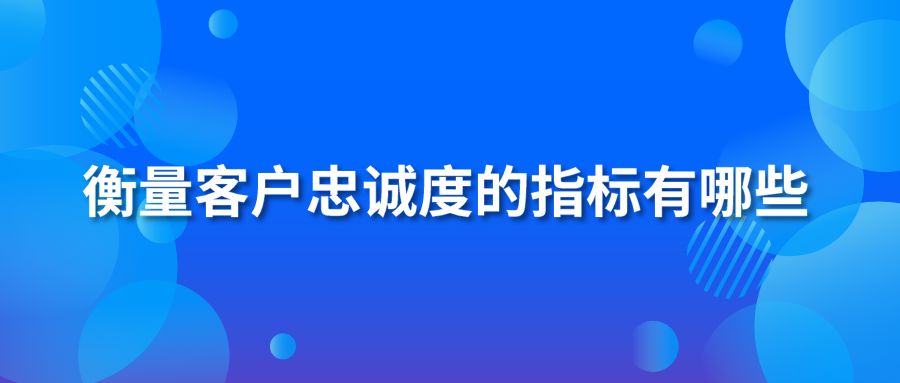 衡量客户忠诚度的指标有哪些