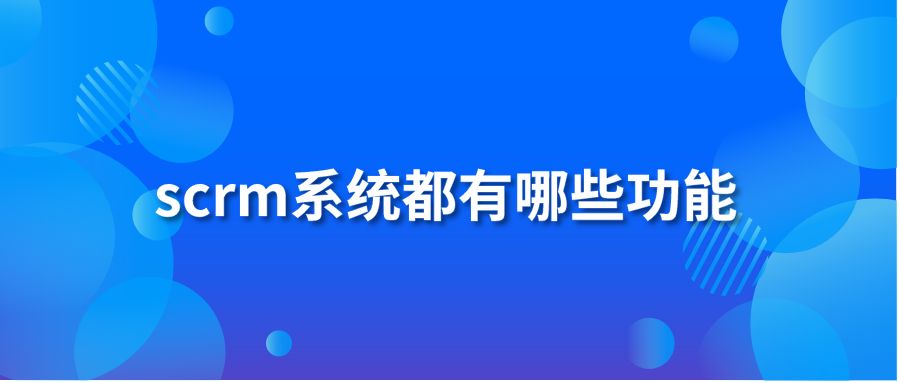 scrm系统都有哪些功能？