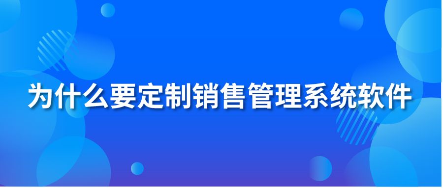 为什么要定制销售管理系统软件?