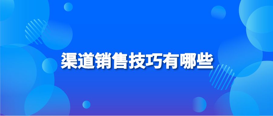 渠道销售技巧有哪些？