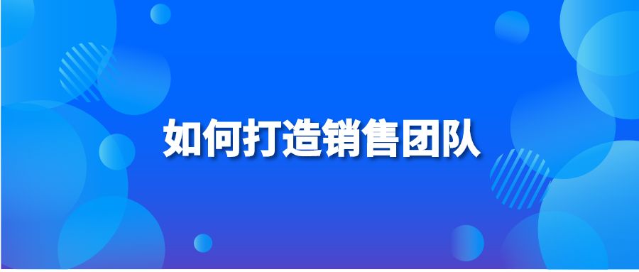 如何打造销售团队?